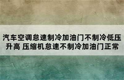 汽车空调怠速制冷加油门不制冷低压升高 压缩机怠速不制冷加油门正常